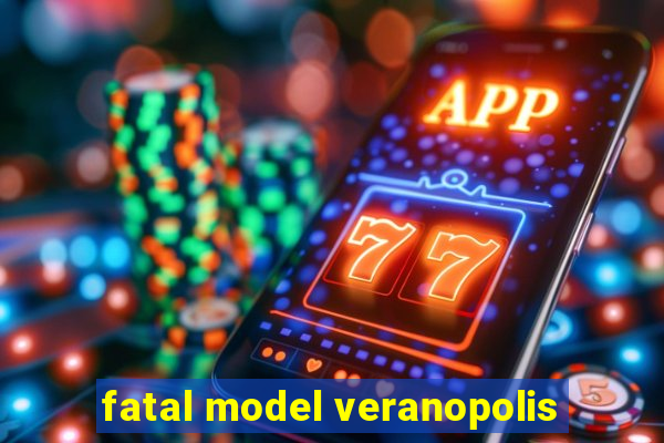 fatal model veranopolis